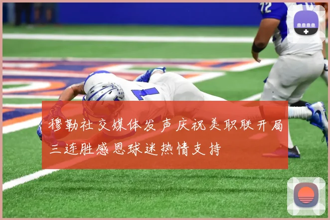 穆勒社交媒体发声庆祝美职联开局三连胜感恩球迷热情支持