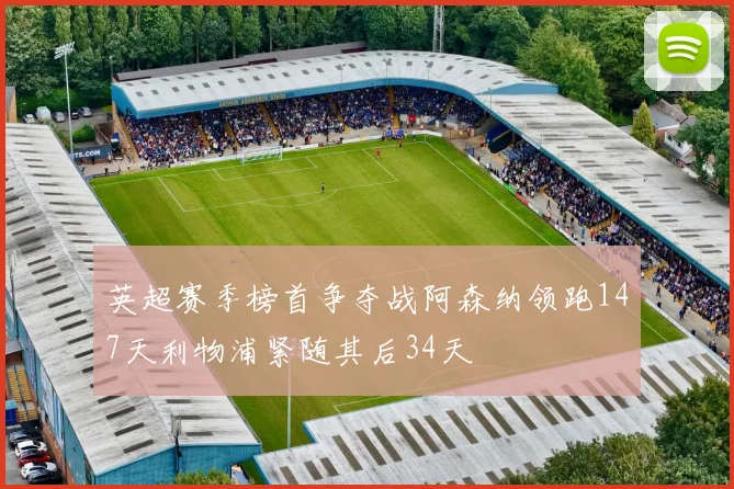 英超赛季榜首争夺战阿森纳领跑147天利物浦紧随其后34天