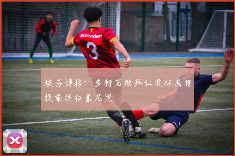 埃芬博格：多特若败拜仁奖杯或将提前送往慕尼黑